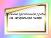 Деление десятичной дроби на натуральное число