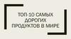 ТОП-10 самых дорогих продуктов в мире