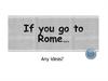 If you go to Rome… Any ideas?