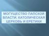Могущество папской власти. Католическая церковь и еретики