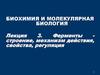 Биохимия и молекулярная биология. Ферменты, строение, механизм действия, свойства, регуляция. Лекция 3