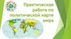 Страны мира. Практическая работа по политической карте мира