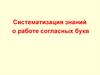 Систематизация знаний о работе согласных букв