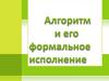 Алгоритм и его формальное исполнение. 10 класс