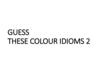 Guess these colour idioms 2