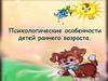 Психологические особенности детей раннего возраста