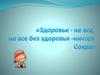«Здоровье - не все, но все без здоровья -ничто» Сократ