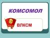 Комсомол (ВЛКСМ – Всесоюзный ленинский коммунистический союз молодежи)