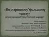 Международный туристический маршрут «По старинному Уральскому тракту»