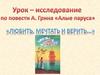 Любить, мечтать и верить... Урок-исследование по повести А. Грина "Алые паруса"