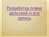 Разработка плана действий и его запись