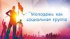 Молодежь как социальная группа