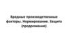 Вредные производственные факторы. Нормирование. Защита (продолжение). Лекция 5