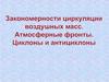 Закономерности циркуляции воздушных масс. Атмосферные фронты. Циклоны и антициклоны