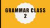 Grammar class 2
