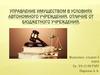Управление имуществом в условиях автономного учреждения, отличие от бюджетного учреждения