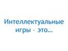 Интеллектуальные игры - это