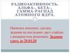 Радиоактивность. Альфа-, бета-, гамма-распад атомного ядра