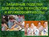 Забавные поделки для уроков технологии и кружковой работы