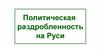 Политическая раздробленность на Руси. Вопросы