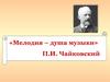 «Мелодия – душа музыки» П.И. Чайковский
