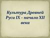 Культура Древней Руси IX – начало XII века