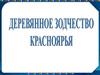 Деревянное зодчество Красноярья