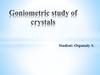 Goniometric study of crystals Goniometric study of crystals
