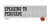 Speaking to persuade