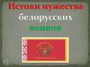 Истоки мужества белорусских воинов