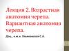 Возрастная анатомия черепа. Вариантная анатомия черепа