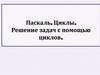 Паскаль. Циклы. Решение задач с помощью циклов