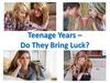 Teenage Years – Do They Bring Luck