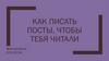 Как писать посты, чтобы тебя читали