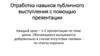Отработка навыков публичного выступления с помощью презентации