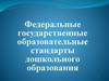 Федеральные государственные образовательные стандарты дошкольного образования