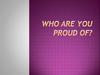 Who are you proud of?
