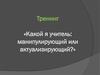 Тренинг: какой я учитель: манипулирующий или актуализирующий
