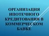 Организация ипотечного кредитования в коммерческом банке