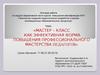 Мастер – класс как эффективная форма повышения профессионального мастерства педагогов
