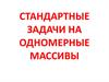 Стандартные задачи на одномерные  массивы