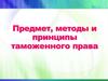 Предмет, методы и принципы таможенного права