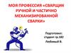 Моя профессия «сварщик ручной и частично механизированной сварки»