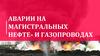 Аварии на магистральных нефте- и газопроводах