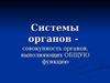 Системы органов - совокупность органов, выполняющих общую функцию
