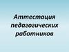 Аттестация педагогических работников
