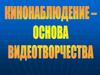 Кинонаблюдение - основа видеотворчества