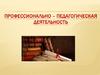 Профессионально – педагогическая деятельность