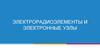 Электрорадиоэлементы и электронные узлы