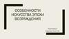 Особенности искусства эпохи Возрождения